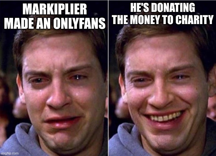 forgor I had this meme | HE'S DONATING THE MONEY TO CHARITY; MARKIPLIER MADE AN ONLYFANS | image tagged in peter parker sad cry happy cry | made w/ Imgflip meme maker