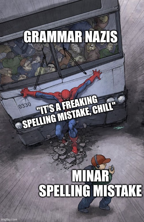 spider-man bus | GRAMMAR NAZIS; "IT'S A FREAKING SPELLING MISTAKE, CHILL"; MINAR SPELLING MISTAKE | image tagged in spider-man bus | made w/ Imgflip meme maker