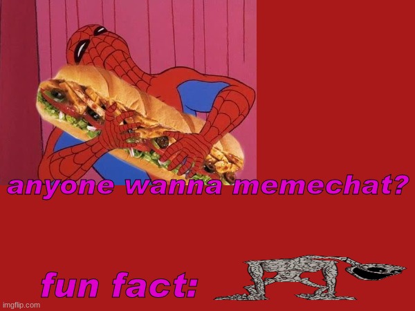 anyone wanna memechat? fun fact: | made w/ Imgflip meme maker