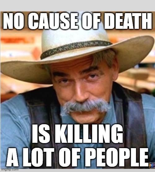 No cause of death | NO CAUSE OF DEATH; IS KILLING A LOT OF PEOPLE | image tagged in sam elliot happy birthday | made w/ Imgflip meme maker