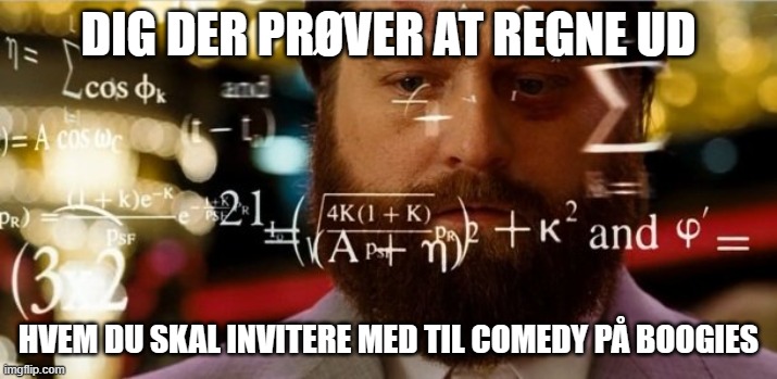 Hangover Allen | DIG DER PRØVER AT REGNE UD; HVEM DU SKAL INVITERE MED TIL COMEDY PÅ BOOGIES | image tagged in hangover allen | made w/ Imgflip meme maker