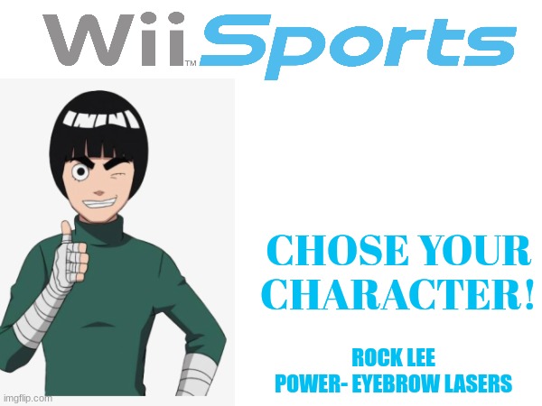 He is a wii character | CHOSE YOUR CHARACTER! ROCK LEE
POWER- EYEBROW LASERS | image tagged in rock,wii | made w/ Imgflip meme maker