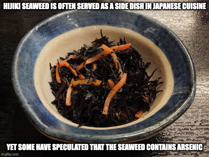 Hijiki | HIJIKI SEAWEED IS OFTEN SERVED AS A SIDE DISH IN JAPANESE CUISINE; YET SOME HAVE SPECULATED THAT THE SEAWEED CONTAINS ARSENIC | image tagged in memes,food | made w/ Imgflip meme maker