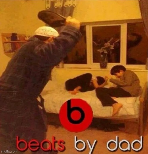 more beats | image tagged in music,dad,relatable,funny memes,child abuse,funny | made w/ Imgflip meme maker
