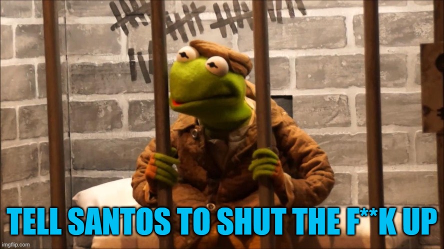 Kermit in jail | TELL SANTOS TO SHUT THE F**K UP | image tagged in kermit in jail | made w/ Imgflip meme maker