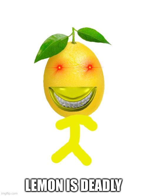 LEMON IS DEADLY | image tagged in fruit | made w/ Imgflip meme maker