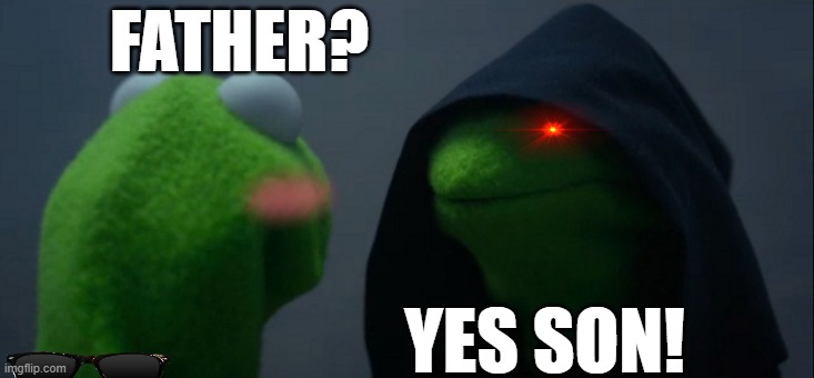 Evil Kermit Meme | FATHER? YES SON! | image tagged in memes,evil kermit | made w/ Imgflip meme maker