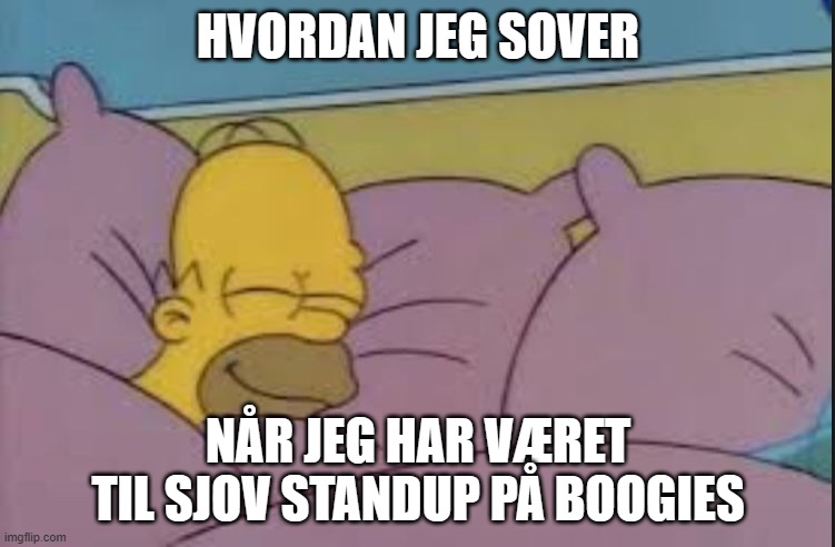 how i sleep homer simpson | HVORDAN JEG SOVER; NÅR JEG HAR VÆRET TIL SJOV STANDUP PÅ BOOGIES | image tagged in how i sleep homer simpson | made w/ Imgflip meme maker