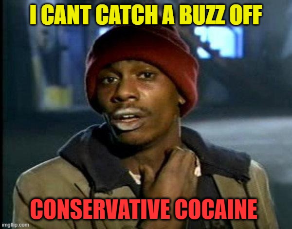 dave chappelle | I CANT CATCH A BUZZ OFF CONSERVATIVE COCAINE | image tagged in dave chappelle | made w/ Imgflip meme maker