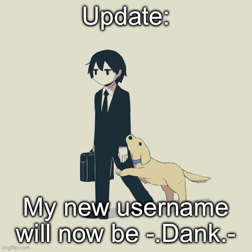To match -.Dark.- | Update:; My new username will now be -.Dank.- | image tagged in avogado6 | made w/ Imgflip meme maker