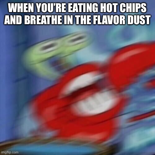 mmmmmmm spicy | WHEN YOU’RE EATING HOT CHIPS AND BREATHE IN THE FLAVOR DUST | image tagged in mr krabs blur,snacks,choke,mr krabs blur meme | made w/ Imgflip meme maker