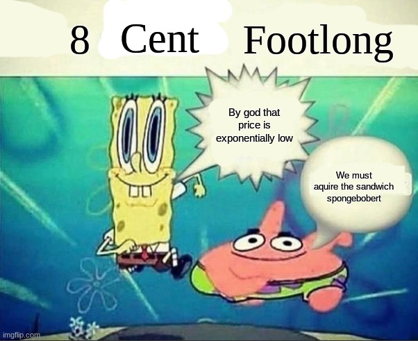 5 dollar foot long | 8; Footlong; Cent; By god that price is exponentially low; We must aquire the sandwich spongebobert | image tagged in 5 dollar foot long | made w/ Imgflip meme maker