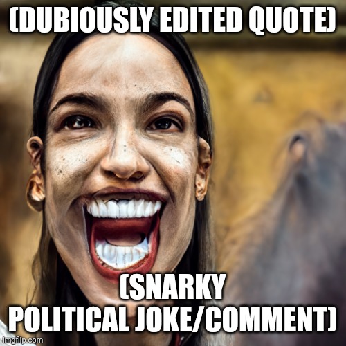 Crazy politician | (DUBIOUSLY EDITED QUOTE); (SNARKY POLITICAL JOKE/COMMENT) | image tagged in crazy politician | made w/ Imgflip meme maker