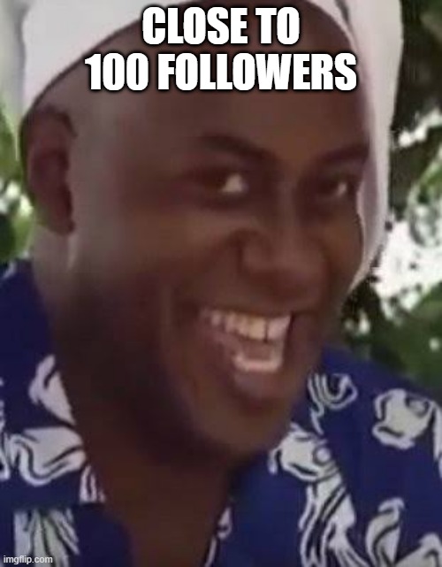 were so close | CLOSE TO 100 FOLLOWERS | image tagged in yeah boi chef | made w/ Imgflip meme maker