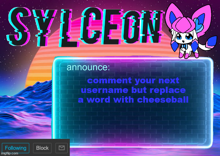 sylc's awesome vapor-glitch temp | comment your next username but replace a word with cheeseball | image tagged in sylc's awesome vapor-glitch temp | made w/ Imgflip meme maker
