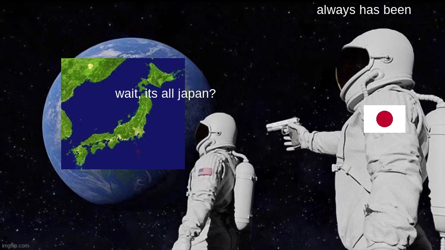 every kaiju movie in a nutshell | always has been; wait, its all japan? | image tagged in memes,always has been | made w/ Imgflip meme maker