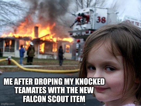 Disaster Girl | ME AFTER DROPING MY KNOCKED
TEAMATES WITH THE NEW
FALCON SCOUT ITEM | image tagged in memes,disaster girl,poop | made w/ Imgflip meme maker