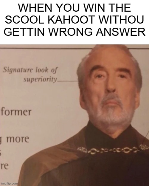 Signature Look of superiority | WHEN YOU WIN THE SCOOL KAHOOT WITHOU GETTIN WRONG ANSWER | image tagged in signature look of superiority,kahoot,memes,funny,relatable | made w/ Imgflip meme maker