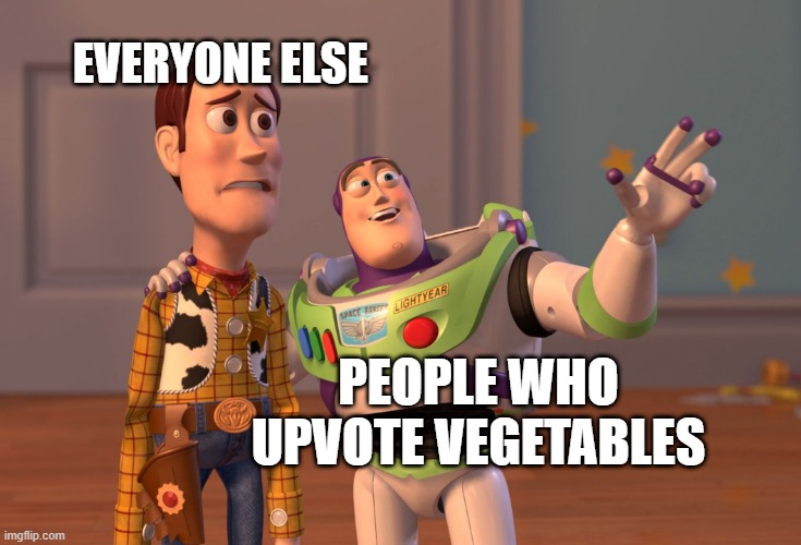 X, X Everywhere | EVERYONE ELSE; PEOPLE WHO UPVOTE VEGETABLES | image tagged in memes,x x everywhere | made w/ Imgflip meme maker