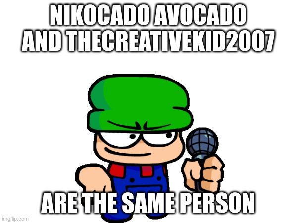 they are the same | NIKOCADO AVOCADO AND THECREATIVEKID2007; ARE THE SAME PERSON | image tagged in memes,nikocado avocado,dave and bambi | made w/ Imgflip meme maker