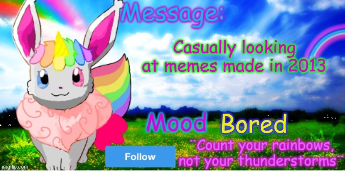 E | Casually looking at memes made in 2013; Bored | image tagged in official unicorn eevee template | made w/ Imgflip meme maker