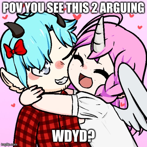 hhmm | POV YOU SEE THIS 2 ARGUING; WDYD? | image tagged in wdyd | made w/ Imgflip meme maker