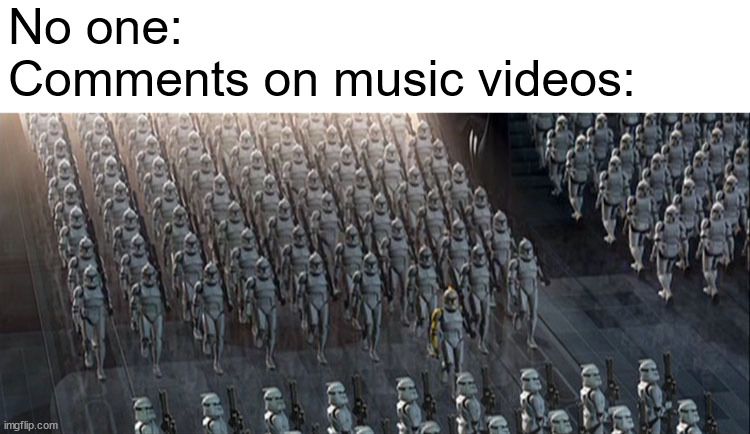 they're ALL THE SAME. | No one:
Comments on music videos: | image tagged in clones,memes,youtube comments | made w/ Imgflip meme maker