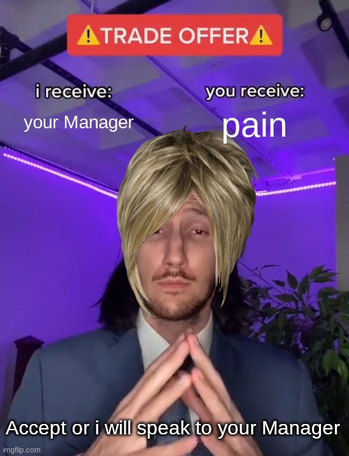 Trade Offer | your Manager; pain; Accept or i will speak to your Manager | image tagged in trade offer | made w/ Imgflip meme maker