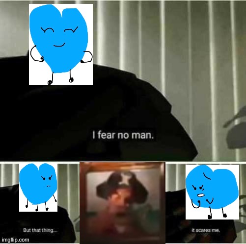 I fear no man bfb | image tagged in memes | made w/ Imgflip meme maker