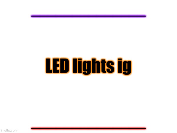 So bored | ______________; LED lights ig; ______________ | made w/ Imgflip meme maker