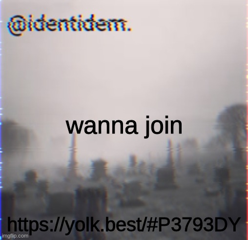 gvj | wanna join; https://yolk.best/#P3793DY | made w/ Imgflip meme maker