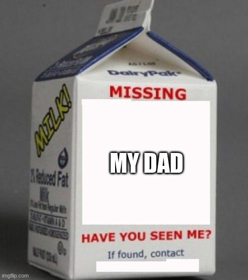 Bro needs that milk | MY DAD | image tagged in milk carton,dad missing | made w/ Imgflip meme maker