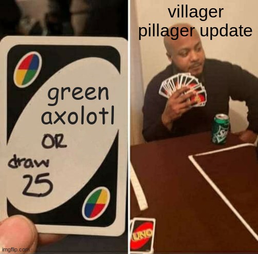 UNO Draw 25 Cards | villager pillager update; green axolotl | image tagged in memes,uno draw 25 cards,minecraft | made w/ Imgflip meme maker