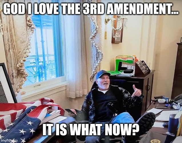patriot with foot on Nancy's desk | GOD I LOVE THE 3RD AMENDMENT... IT IS WHAT NOW? | image tagged in patriot with foot on nancy's desk | made w/ Imgflip meme maker