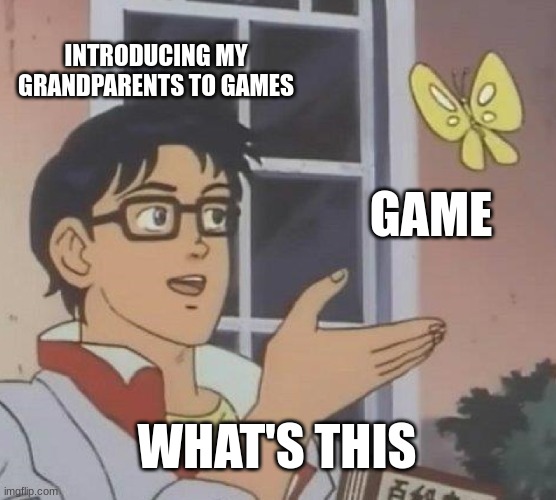 Is This A Pigeon | INTRODUCING MY GRANDPARENTS TO GAMES; GAME; WHAT'S THIS | image tagged in memes,is this a pigeon | made w/ Imgflip meme maker