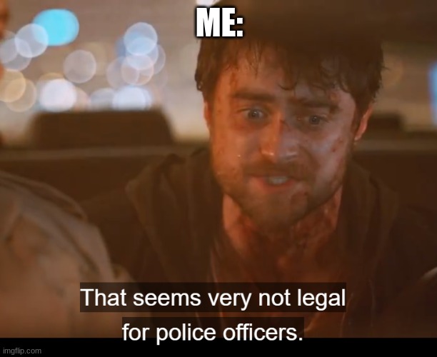 THAT SEEMS VERY NOT LEGAL | ME: | image tagged in that seems very not legal | made w/ Imgflip meme maker