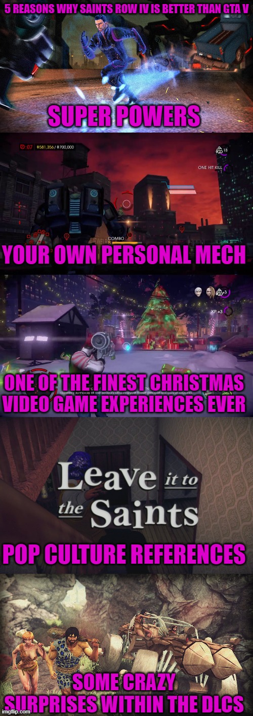 5 REASONS WHY SAINTS ROW IV IS BETTER THAN GTA V; SUPER POWERS; YOUR OWN PERSONAL MECH; ONE OF THE FINEST CHRISTMAS VIDEO GAME EXPERIENCES EVER; POP CULTURE REFERENCES; SOME CRAZY SURPRISES WITHIN THE DLCS | image tagged in saints row,gta,awesomeness | made w/ Imgflip meme maker