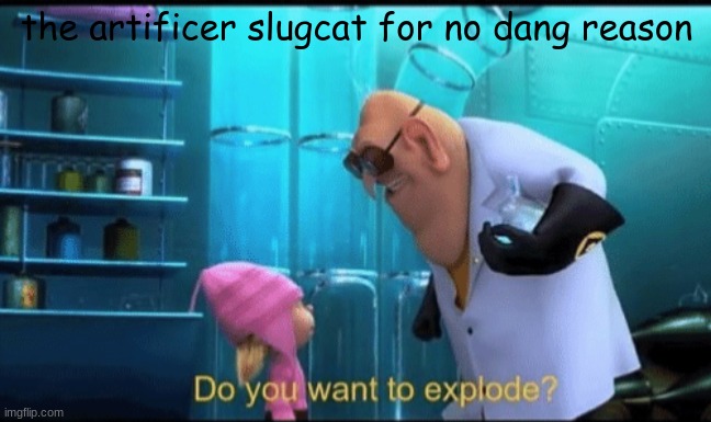 Do you want to explode? | the artificer slugcat for no dang reason | image tagged in do you want to explode | made w/ Imgflip meme maker