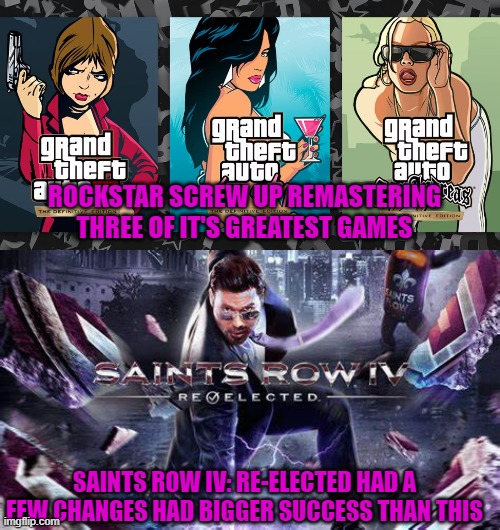 ROCKSTAR SCREW UP REMASTERING THREE OF IT'S GREATEST GAMES; SAINTS ROW IV: RE-ELECTED HAD A FEW CHANGES HAD BIGGER SUCCESS THAN THIS | image tagged in saints row,gta,remastered | made w/ Imgflip meme maker