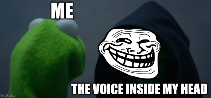 when you have to make a choice | ME; THE VOICE INSIDE MY HEAD | image tagged in memes,evil kermit,voice,lol,funny,troll | made w/ Imgflip meme maker