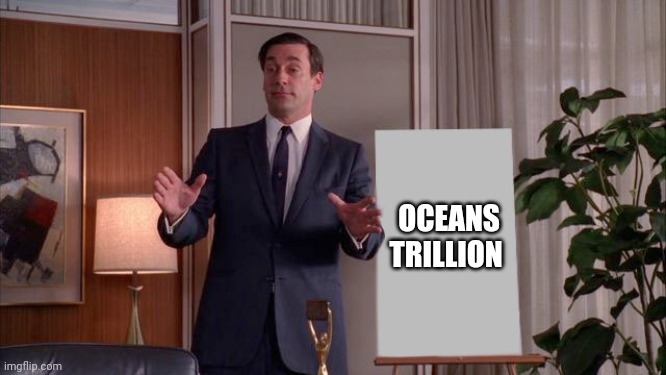 oceans trillion | OCEANS
TRILLION | image tagged in x but y | made w/ Imgflip meme maker