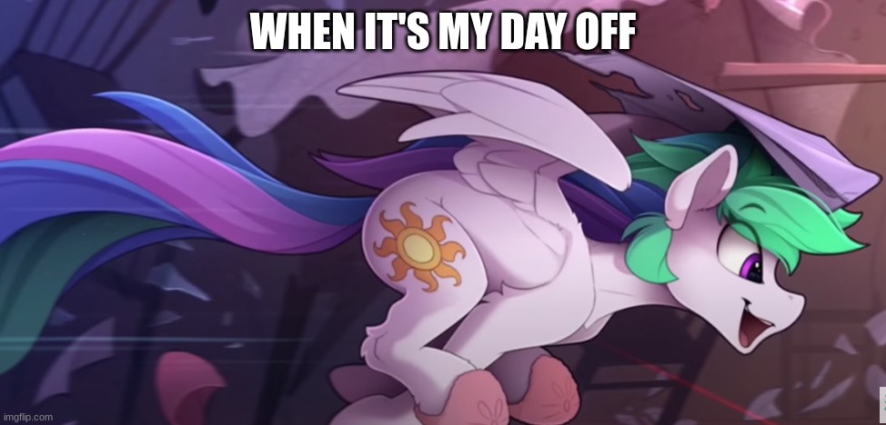 Who can relate to this? | WHEN IT'S MY DAY OFF | image tagged in celestia running,mlp,fun,mlp memes,funny | made w/ Imgflip meme maker