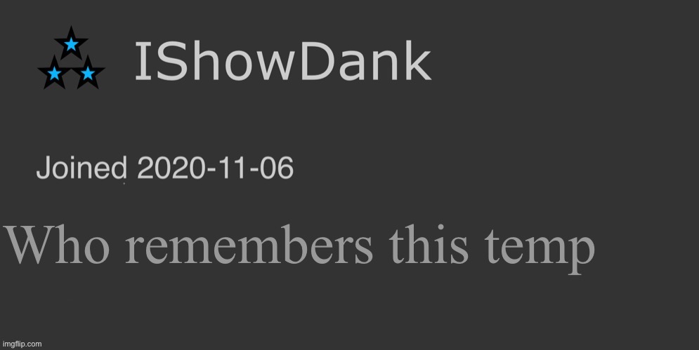 IShowDank minimalist dark mode template | Who remembers this temp | image tagged in ishowdank minimalist dark mode template | made w/ Imgflip meme maker