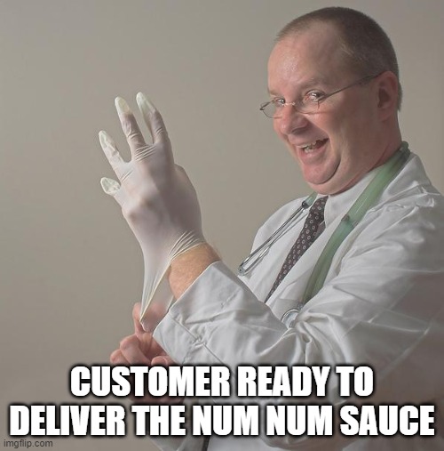 Insane Doctor | CUSTOMER READY TO DELIVER THE NUM NUM SAUCE | image tagged in insane doctor | made w/ Imgflip meme maker