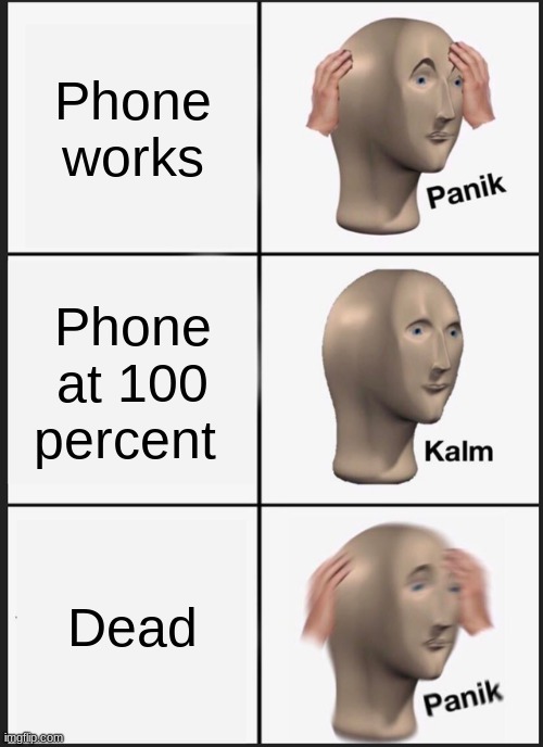 Panik Kalm Panik Meme | Phone works Phone at 100 percent Dead | image tagged in memes,panik kalm panik | made w/ Imgflip meme maker