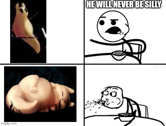 He will never | HE WILL NEVER BE SILLY | image tagged in he will never | made w/ Imgflip meme maker