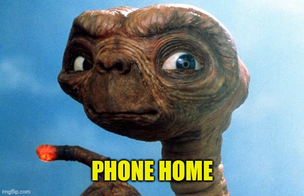 ET phone home | PHONE HOME | image tagged in et phone home | made w/ Imgflip meme maker