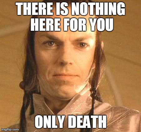THERE IS NOTHING HERE FOR YOU ONLY DEATH | made w/ Imgflip meme maker