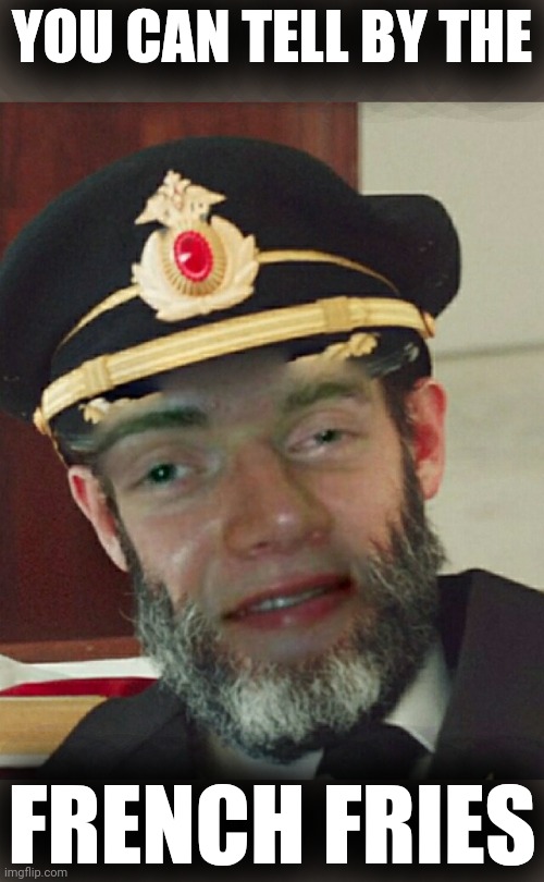 Captain Oblivious | YOU CAN TELL BY THE FRENCH FRIES | image tagged in captain oblivious | made w/ Imgflip meme maker