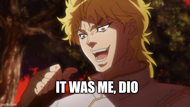 But it was me Dio | IT WAS ME, DIO | image tagged in but it was me dio | made w/ Imgflip meme maker